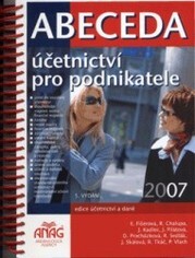 Abeceda účetnictví pro podnikatele 2007 : úvod do soustavy účetnictví, dlouhodobý majetek mimo finanční majetek, zásoby, cenné papíry, finanční majetek, zúčtovací vztahy, vlastní kapitál, dlouhodobé závazky, úvěry, odložená daň a rezervy, náklady a výnosy