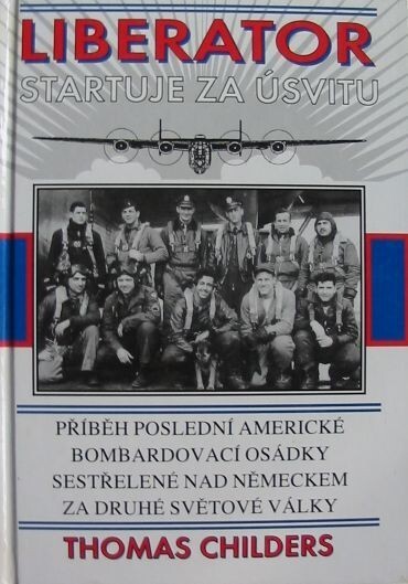 Liberator startuje za úsvitu : příběh poslední americké bombardovací osádky sestřelené nad Německem za druhé světové války