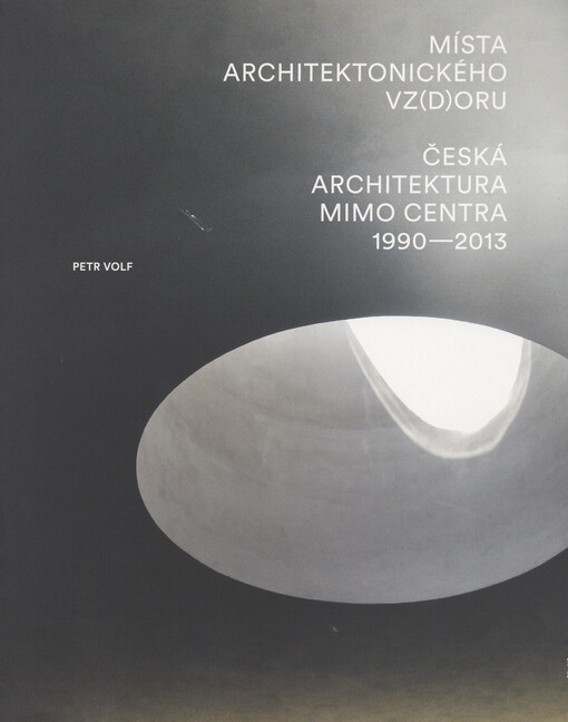Místa architektonického vz(d)oru :česká architektura mimo centra 1990-2013