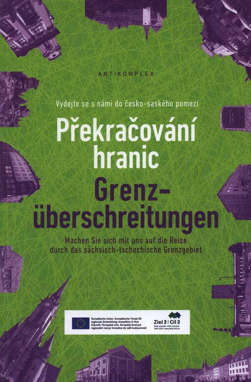 Překračování hranic :vydejte se s námi do česko-saského pomezí = Grenz-überschreitungen : machen Sie sich mit uns auf die Reise durch das sächsisch-tschechische Grenzgebiet