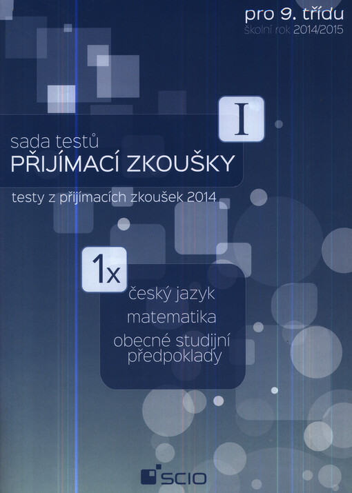 Sada testů Přijímací zkoušky I pro 9. třídu :školní rok 2014/2015 : testy z přijímacích zkoušek 2014 : 1x český jazyk, matematika, obecné studijní předpoklady