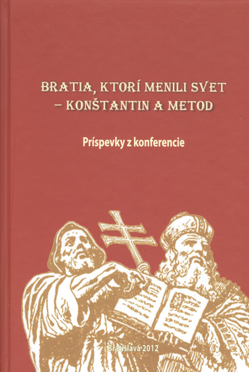 Bratia, ktorí menili svet - Konštantín a Metod :príspevky z konferencie