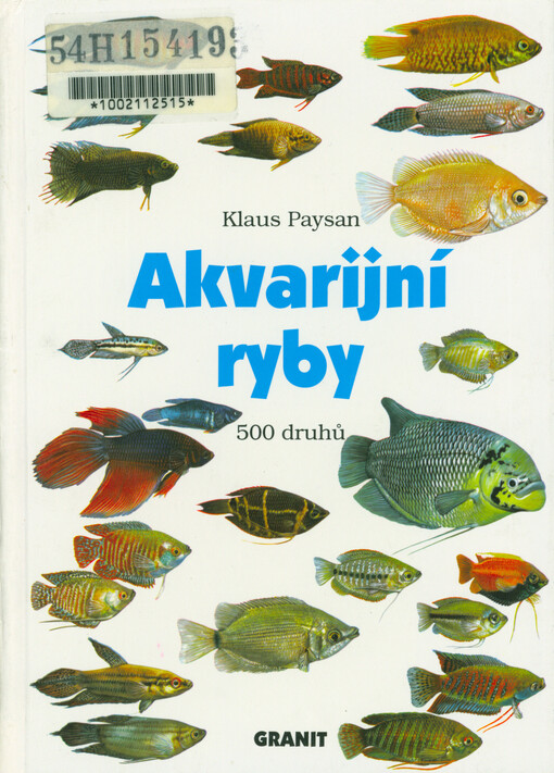 Akvarijní ryby: 500 druhů pro sladkovodní nádrže : péče a chov