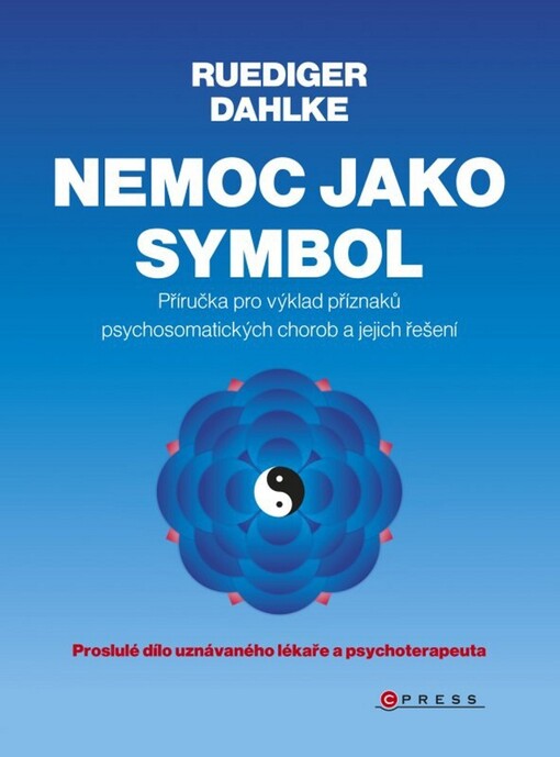 Nemoc jako symbol :[příručka pro výklad příznaků psychosomatických chorob a jejich řešení], 1. vyd.