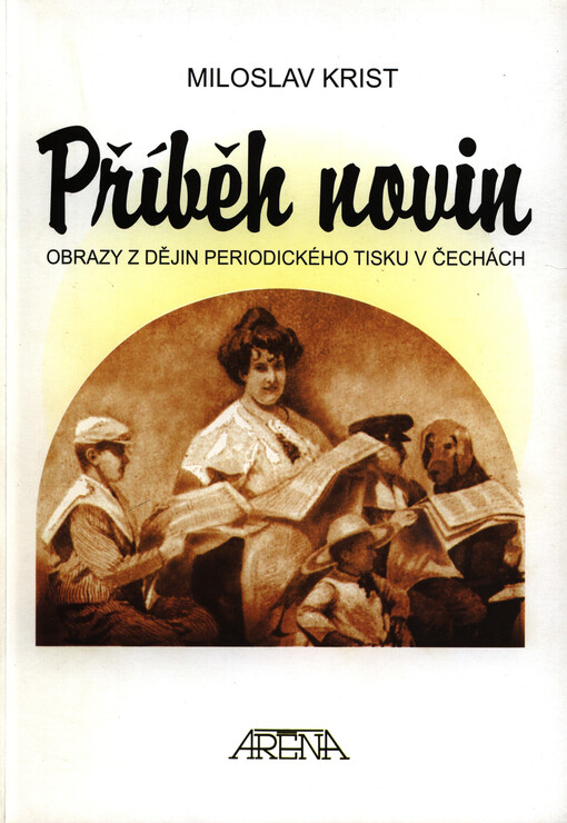 Příběh novin : [obrazy z dějin periodického tisku v Čechách]