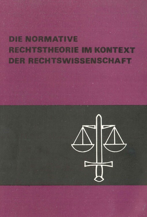 Die normative Rechtstheorie im Kontext der Rechtswissenschaft :Sammelband der Beiträge der international Konferenz