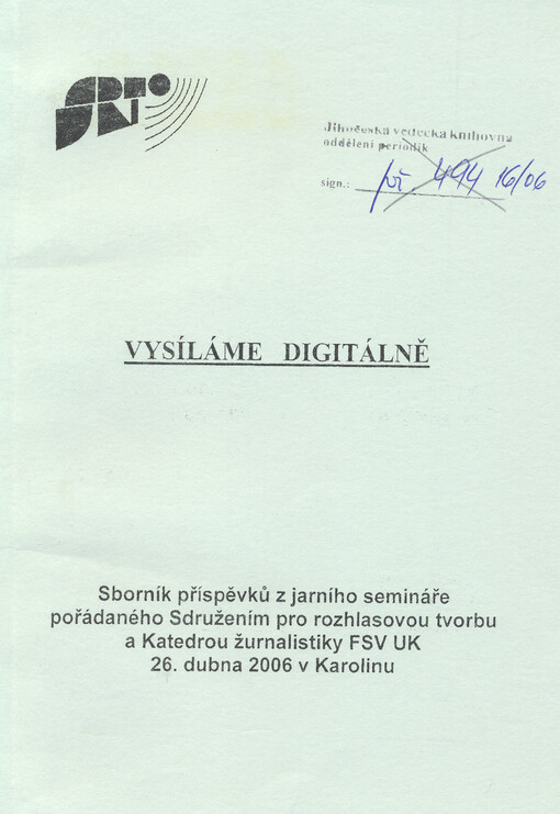 Vysíláme digitálně : sborník příspěvků z jarního semináře pořádaného Sdružením pro rozhlasovou tvorbu a Katedrou žurnalistiky FSV UK 26. dubna 2006 v Karolinu