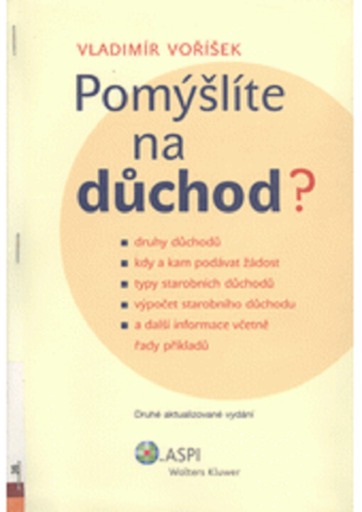 Pomýšlíte na důchod? : [druhy důchodů, kdy a kde podávat žádost, typy starobních důchodů, výpočet starobního důchodu a další informace včetně řady příkladů]