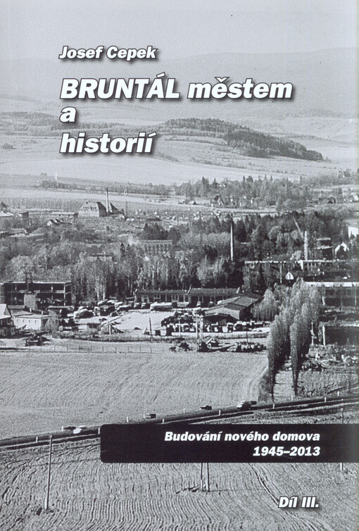 Bruntál :městem a historií.Díl III.,Budování nového domova 1945-2013