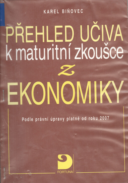 Přehled učiva k maturitní zkoušce z ekonomiky : podle právní úpravy platné od roku 2007