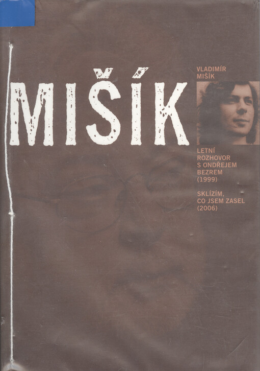 Mišík : letní rozhovor s Ondřejem Bezrem (1999) : sklízím, co jsem zasel (2006)