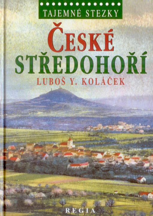České středohoří :země krutých Lučanů : nejkrásnější alchymická zahrada světa : rodný kraj loupežníka Babinského