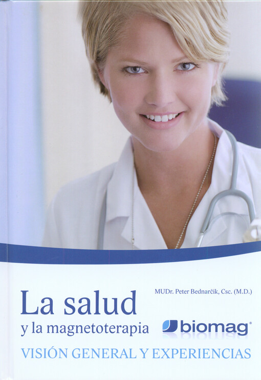 La salud y la magnetoterapia Biomag :resumen general de los efectos del campo magnético pulsado (CMP) de baja frecuencia : experiencias con la aplicación del CMP de baja frecuencia mediante aparatos magnetoterapéuticos Biomag
