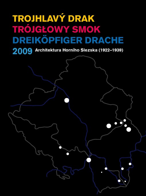 Trojhlavý drak =: Trójgłowy smok = Dreiköpfiger Drache : 2009 : architektura Horního Slezska (1922-1939)
