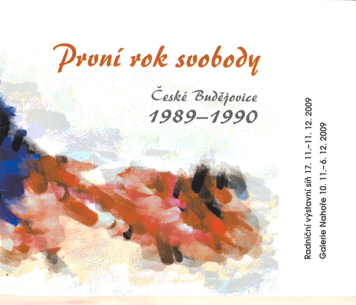 První rok svobody :České Budějovice 1989-1990 : Radniční výstavní síň 17.11.-11.12.2009, Galerie Nahoře 10.11.-6.12.2009