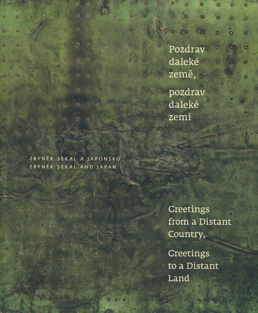 Pozdrav daleké země, pozdrav daleké zemi :Zbyněk Sekal a Japonsko = Greetings from a distant country, greetings to a distant land : Zbyněk Sekal and Japan