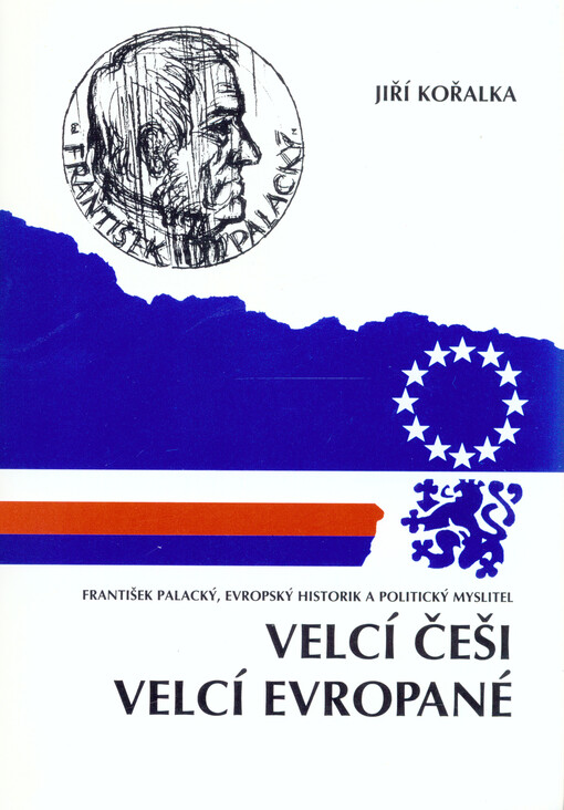 František Palacký jako evropský historik a politický myslitel = František Palacký - A European Historian and Political Thinker = František Palacký, historien et penseur politique européen = František Palacký - als europäischer Historiker und Denker
