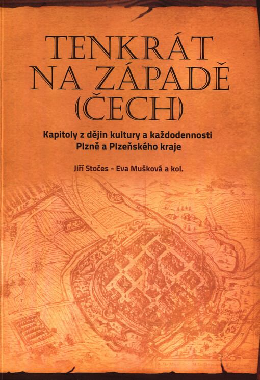 Tenkrát na západě (Čech) :kapitoly z dějin kultury a každodennosti Plzně a Plzeňského kraje