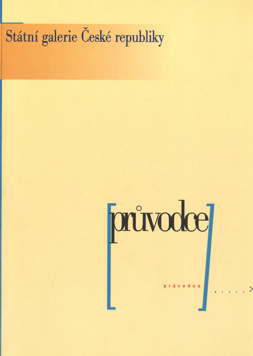 Státní galerie České republiky: průvodce : příruční adresář a průvodce po historii a sbírkách státních galerií České republiky