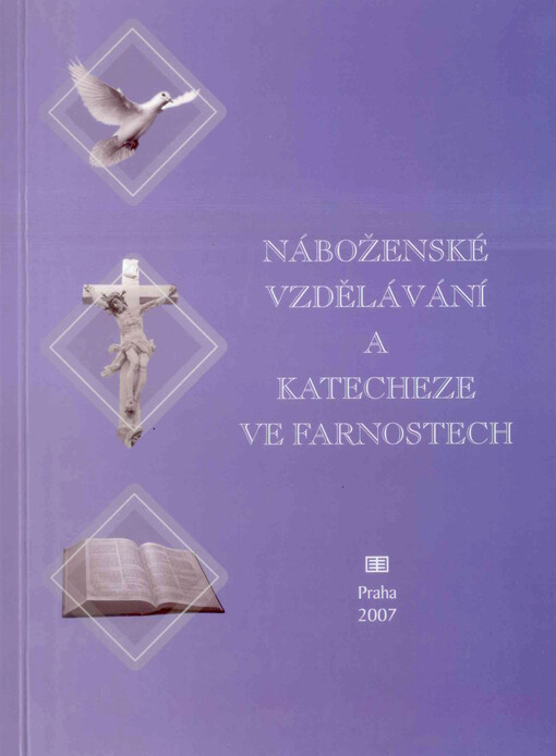 Náboženské vzdělávání a katecheze ve farnostech :sborník druhé vědecké katechetické konference, pořádané ve dnech 13.-14. září 2007 Teologickou fakultou Jihočeské univerzity v Českých Budějovicích a katechetickou sekcí České biskupské konference