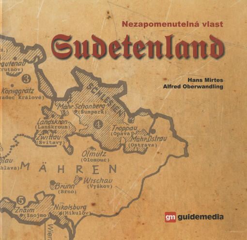 Nezapomenutelná vlast Sudetenland: historie, kultura, hospodářství, právo, vyhnání (1945/46)
