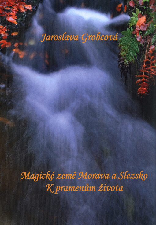 Magické země Morava a Slezsko :k pramenům života : studánky a prameny