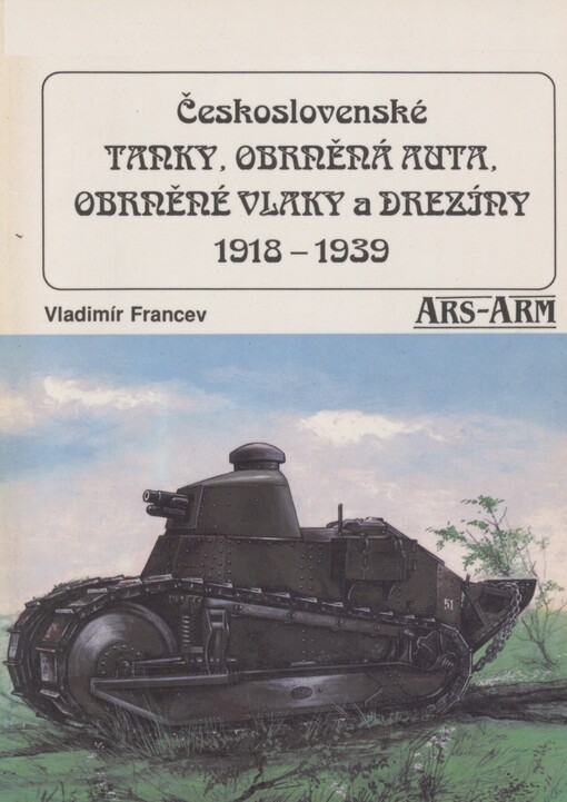 Československé tanky, obrněná auta, obrněné vlaky a drezíny 1918-1939 :jednotky obrněných vozidel čs. armády 1918-1939