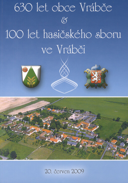 630 let obce Vrábče (1379-2009) a 100 let hasičského sboru ve Vrábči (1909-2009) :vydáno k výročí 20.6.2009