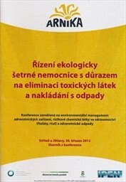 Řízení ekologicky šetrné nemocnice s důrazem na eliminaci toxických látek a nakládání s odpady :konference zaměřená na environmentální management zdravotnických zařízení, rizikové chemické látky ve zdravotnictví (ftaláty, rtuť) a zdravotnické odpady : Střítež u Jihlavy, 30. březen 2012 : sborník z konference
