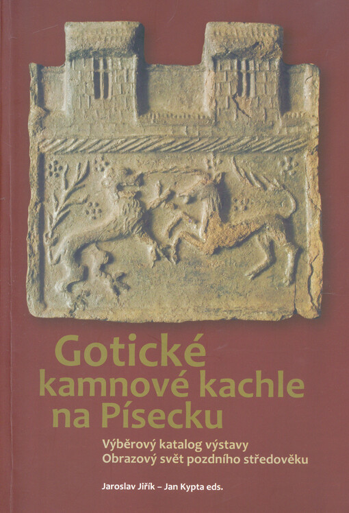 Gotické kamnové kachle na Písecku :výběrový katalog výstavy Obrazový svět pozdního středověku