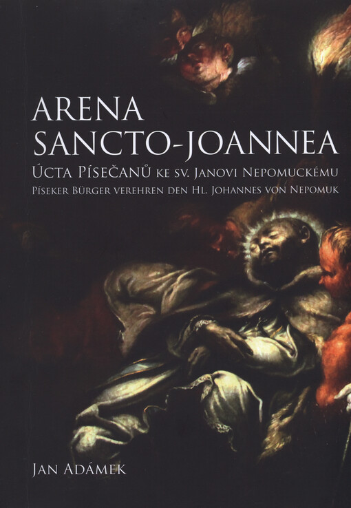 Arena Sancto-Joannea :úcta Písečanů k sv. Janovi Nepomuckému = Píseker Bürger verehren den Hl. Johannes von Nepomuk