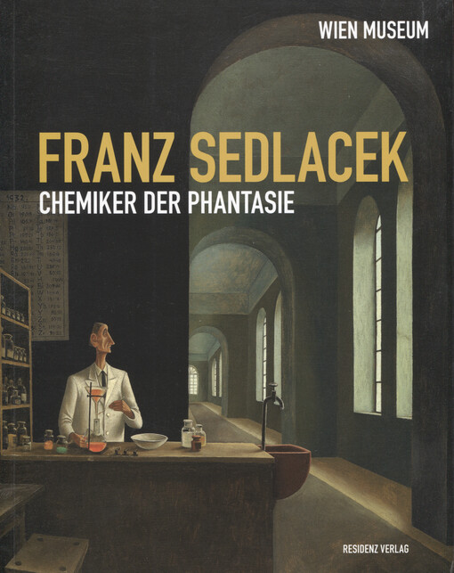 Franz Sedlacek :Chemiker der Phantasie : [395. Sonderausstellung des Wiens Museums 30. Jänner bis 21. April 2014]