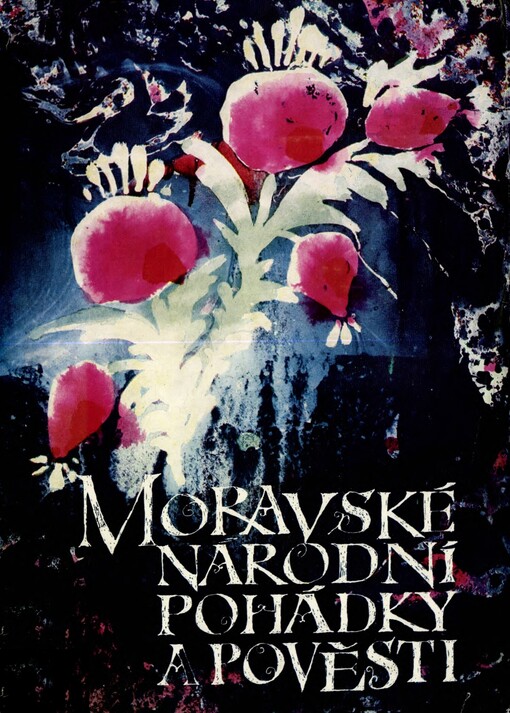 Moravské národní pohádky a pověsti :ze sbírek J.S. Menšíka, J. Pleskáče, K. Orla, J. Soukopa a V. Švédy