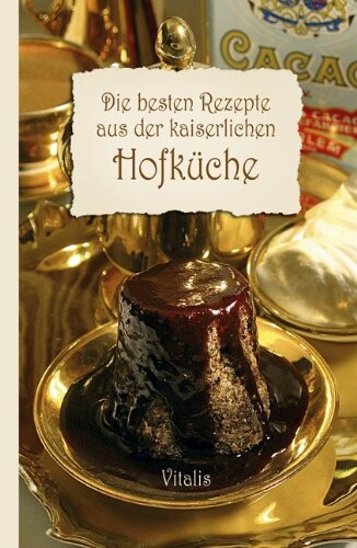 Die besten Rezepte aus der kaiserlichen Hofküche : von Tafelspitz bis Kaiserschmarren