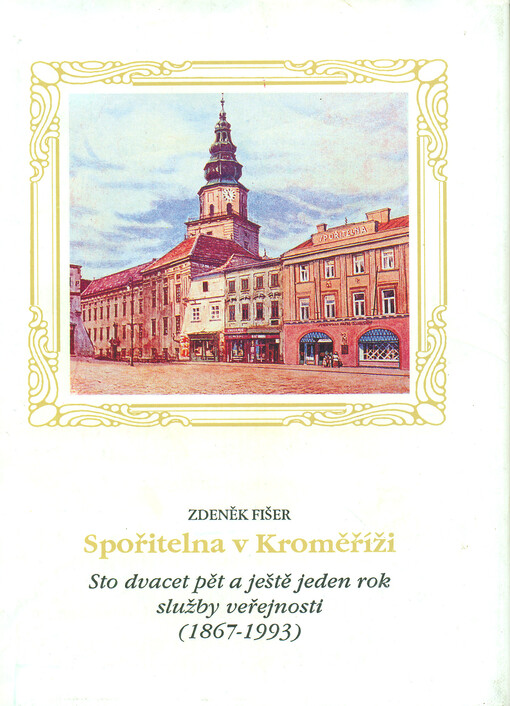 Spořitelna v Kroměříži : sto dvacet pět a ještě jeden rok služby veřejnosti (1867 - 1993)