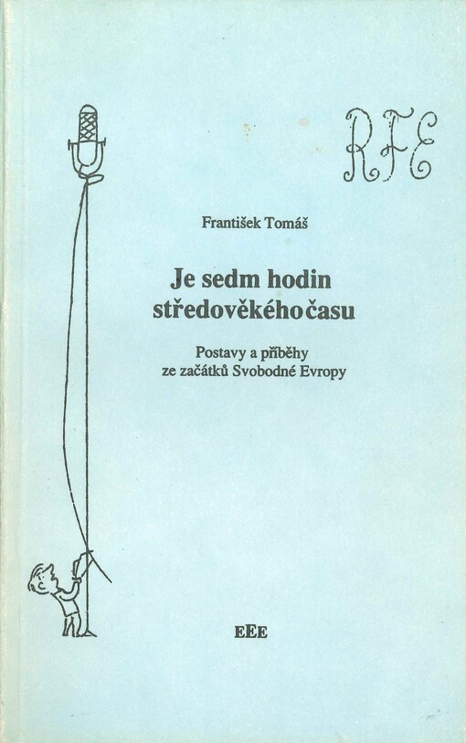 Je sedm hodin středověkého času :postavy a příběhy ze začátků Svobodné Evropy