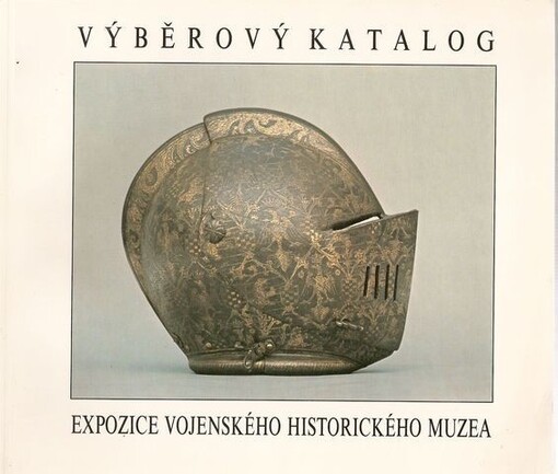 Výběrový katalog Vojenského historického muzea = Selective Catalogue of the Museum of Military History