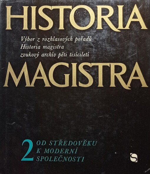 Historia magistra :výběr z rozhlasových pořadů Historia magistra , zvukový archív pěti tisíciletí.2. [díl],Od středověku k moderní společnosti