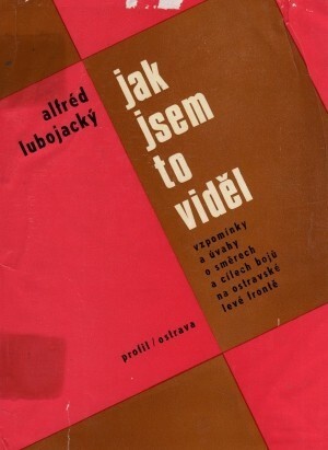Jak jsem to viděl :Vzpomínky a úvahy o směrech a cílech bojů na ostravské levé frontě
