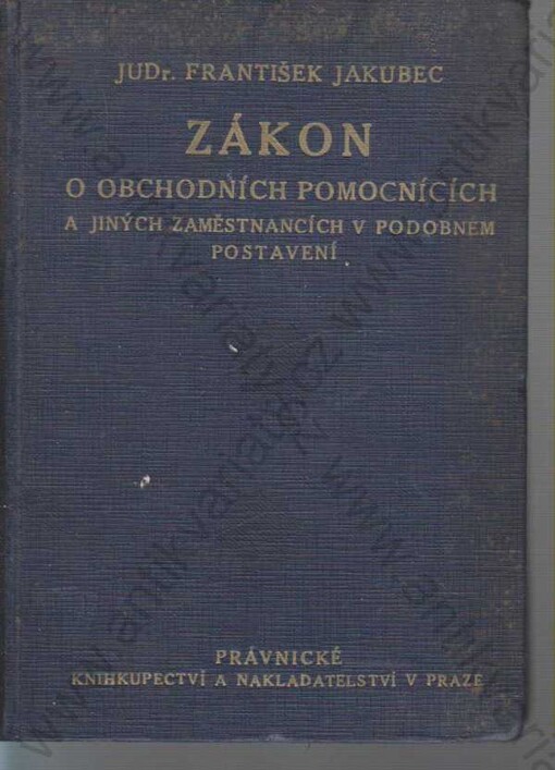 Zákon o obchodních pomocnících a jiných zaměstnancích v podobném postavení :sbírka předpisů, upravujících poměry obchodních zaměstnanců s rozhodnutími nejvyšších soudních stolic