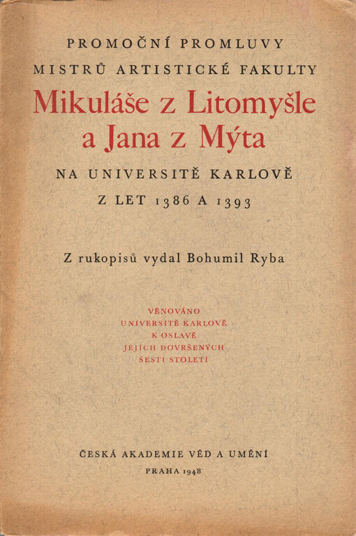 Promoční promluvy mistrů artistické fakulty Mikuláše z Litomyšle a Jana z Mýta na Universitě Karlově z let 1386 a 1393 :věnováno universitě Karlově k oslavě jejích dovršených šesti století