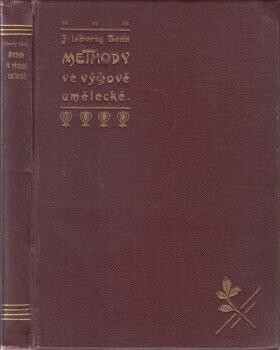Nové methody ve výchově umělecké :vyučování věcné, výcvik ruky, a studium přírody, jež objasňují, kterak ruku, oko i ducha vychovávati prostředky, zachovávajícími životní svěžest a rozvíjejícími jednotu myšlenky a konání