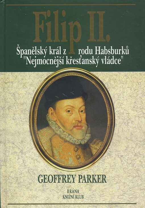 Filip II. : španělský král z rodu Habsburků : nejmocnější křesťanský vládce