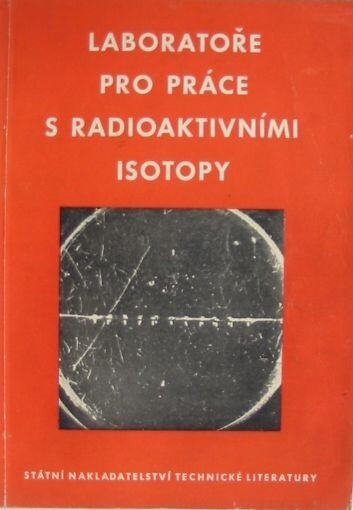 Laboratoře pro práce s radioaktivnimi isotopy :Určeno chemikům, technikům všech prům. odvětví, biologům, lékařům i příslušným techn. laborantům