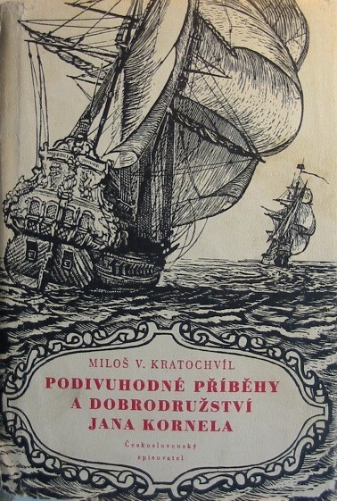 Podivuhodné příběhy a dobrodružství Jana Kornela :jak je zažil na souši i na moři, mezi soldáty, galejníky, piráty, Indiány, lidmi dobrými i špatnými, sám vždy věren svému srdci