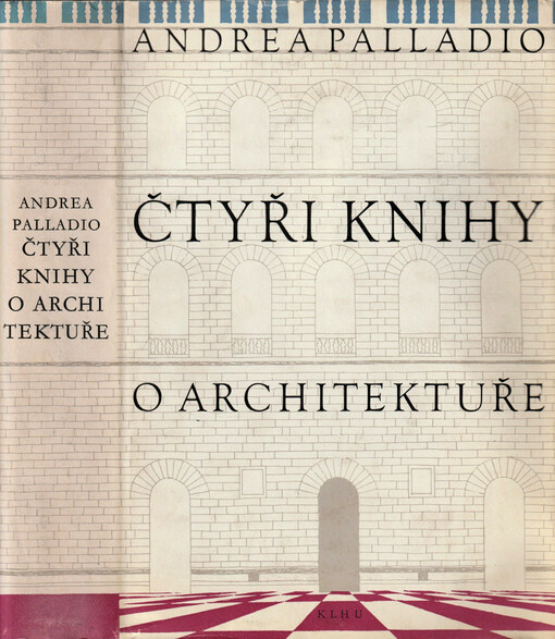 Čtyři knihy o architektuře : v nichž se po krátkém pojednání o pěti řádech a o těch pokynech, které jsou při stavění nejnutnější, pojednává o soukromých domech, o cestách, o mostech, o náměstích, o xystech a o chrámech