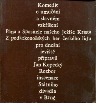Komedie o umučení a slavném vzkříšení Pána a Spasitele našeho Ježíše Krista : Z podkrkonošských her českého lidu pro dnešní jeviště připr. Jan Kopecký : Rozbor inscenace Státního divadla v Brně