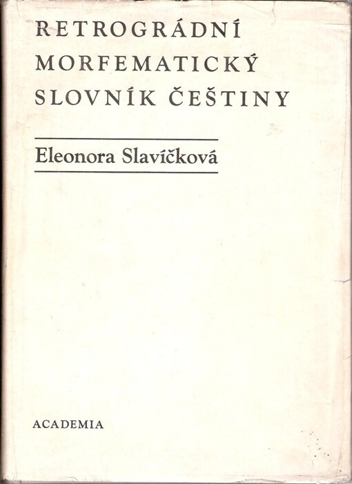 Retrográdní morfematický slovník češtiny s připojenými inventárními slovníky českých morfémů kořenových, prefixálních a sufixálních