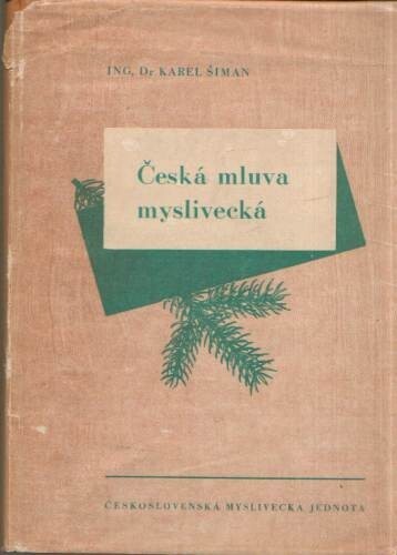 Česká mluva myslivecká :Příručka mysliveckého názvosloví a úvod do nauky o myslivosti