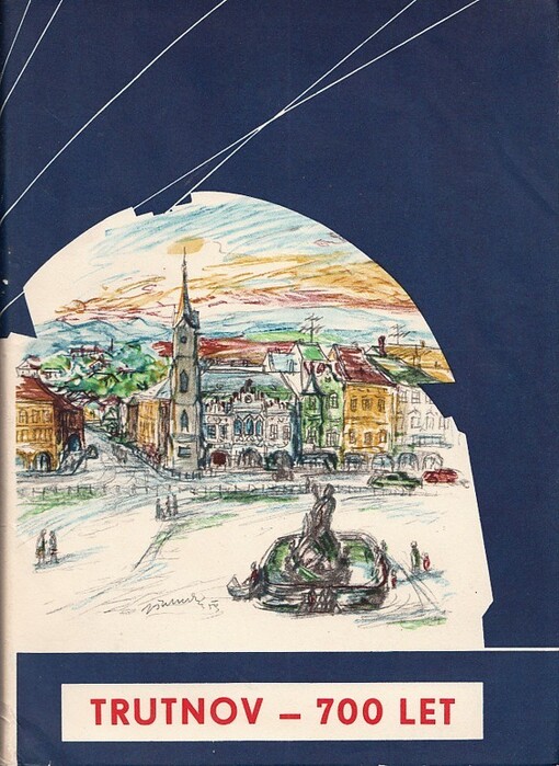 700 let Trutnova :1260-1960 : jubilejní průvodce dějinami a přírodou města pod Krkonošemi
